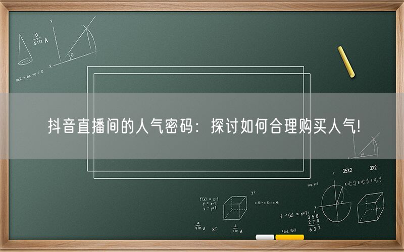 抖音直播间的人气密码：探讨如何合理购买人气!