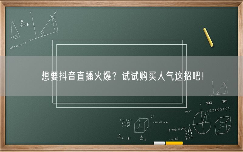 想要抖音直播火爆？试试购买人气这招吧！