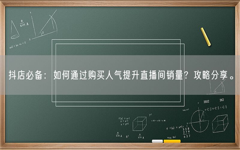 抖店必备：如何通过购买人气提升直播间销量？攻略分享。