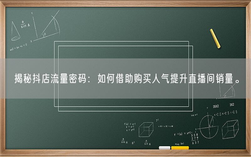 揭秘抖店流量密码：如何借助购买人气提升直播间销量。