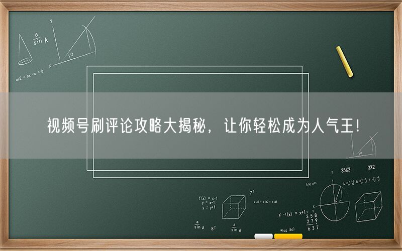 视频号刷评论攻略大揭秘，让你轻松成为人气王！